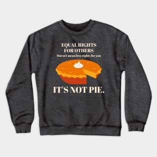 It's Not Pie Equal Rights Crewneck Sweatshirt